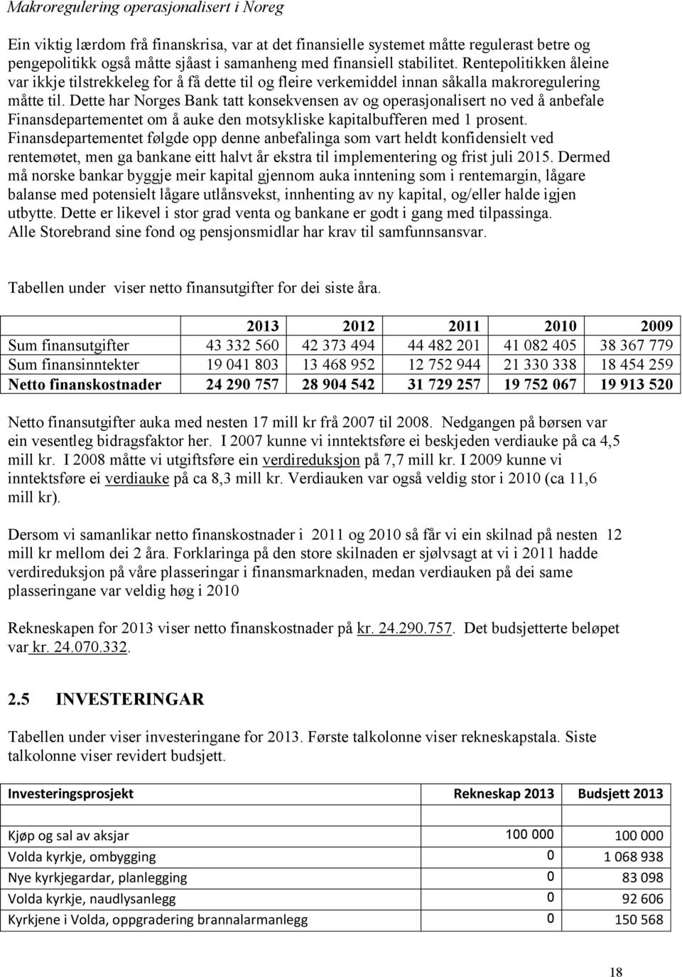 Dette har Norges Bank tatt konsekvensen av og operasjonalisert no ved å anbefale Finansdepartementet om å auke den motsykliske kapitalbufferen med 1 prosent.