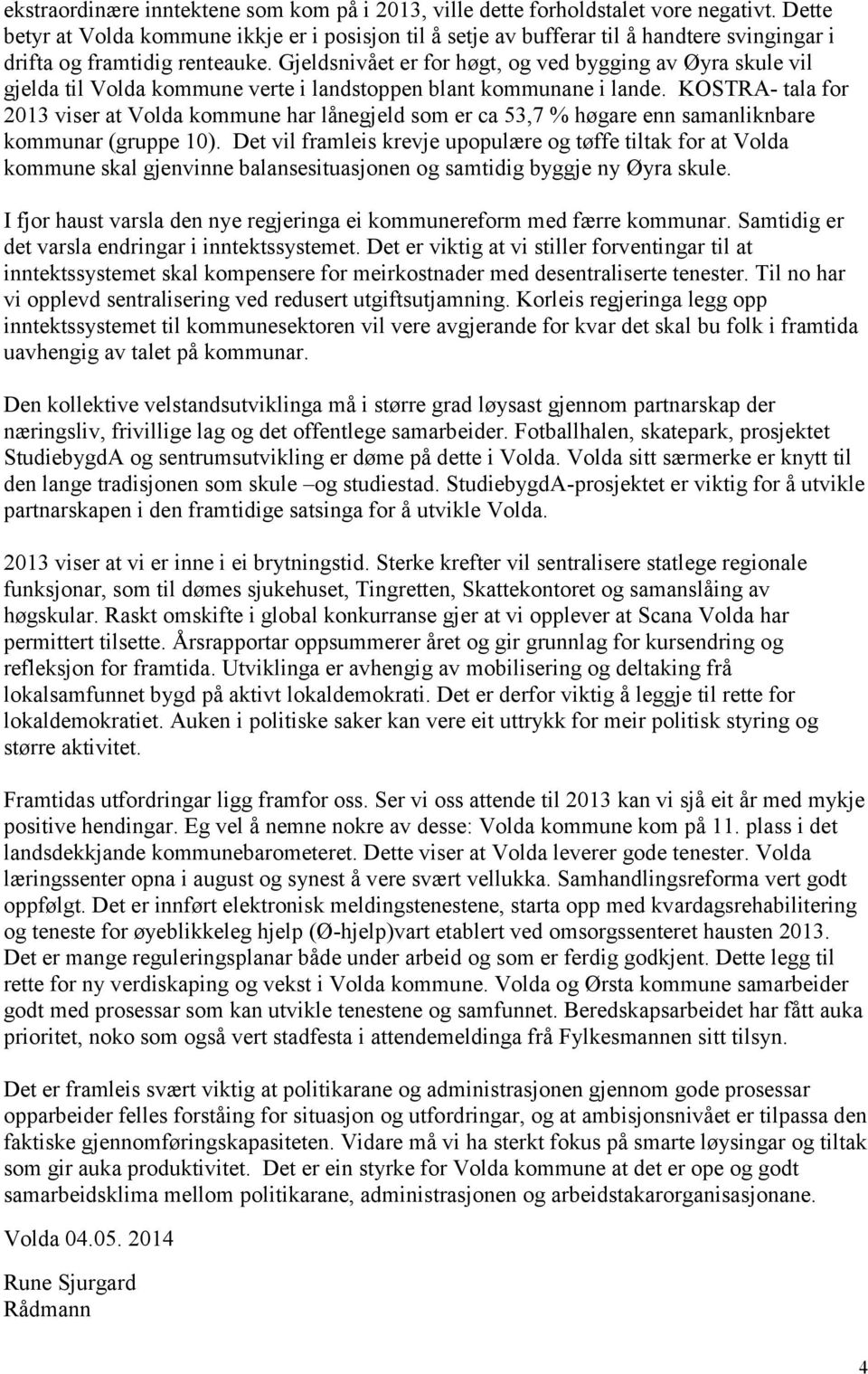 Gjeldsnivået er for høgt, og ved bygging av Øyra skule vil gjelda til Volda kommune verte i landstoppen blant kommunane i lande.