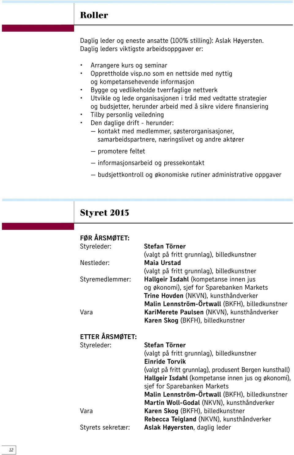 med å sikre videre finansiering Tilby personlig veiledning Den daglige drift - herunder: kontakt med medlemmer, søsterorganisasjoner, samarbeidspartnere, næringslivet og andre aktører promotere