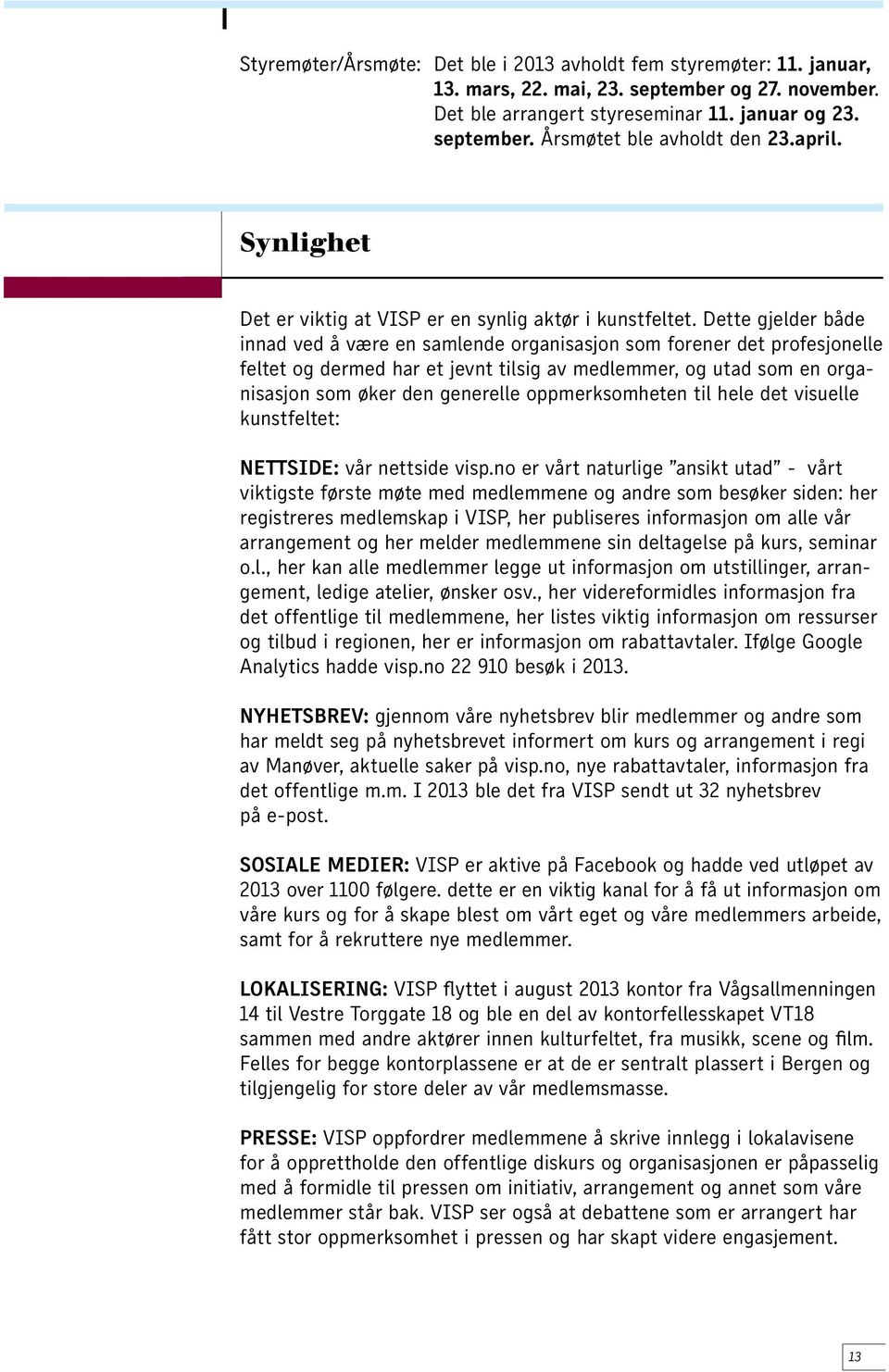 Dette gjelder både innad ved å være en samlende organisasjon som forener det profesjonelle feltet og dermed har et jevnt tilsig av medlemmer, og utad som en organisasjon som øker den generelle