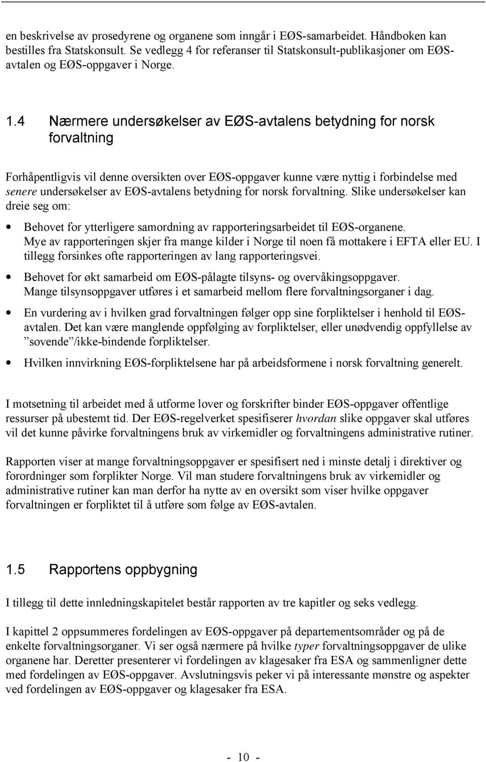4 Nærmere undersøkelser av EØS-avtalens betydning for norsk forvaltning Forhåpentligvis vil denne oversikten over EØS-oppgaver kunne være nyttig i forbindelse med senere undersøkelser av EØS-avtalens