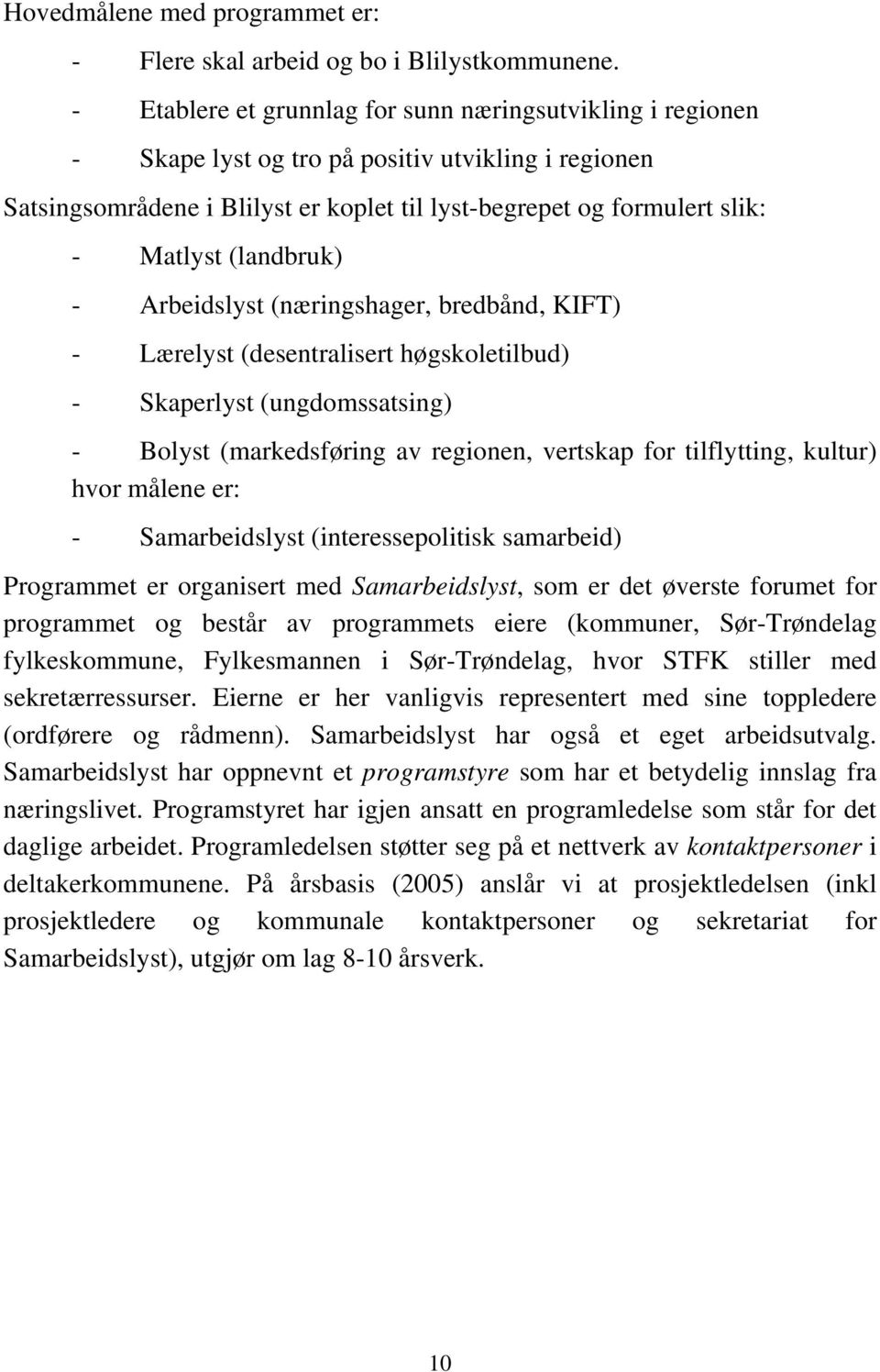 (landbruk) - Arbeidslyst (næringshager, bredbånd, KIFT) - Lærelyst (desentralisert høgskoletilbud) - Skaperlyst (ungdomssatsing) - Bolyst (markedsføring av regionen, vertskap for tilflytting, kultur)