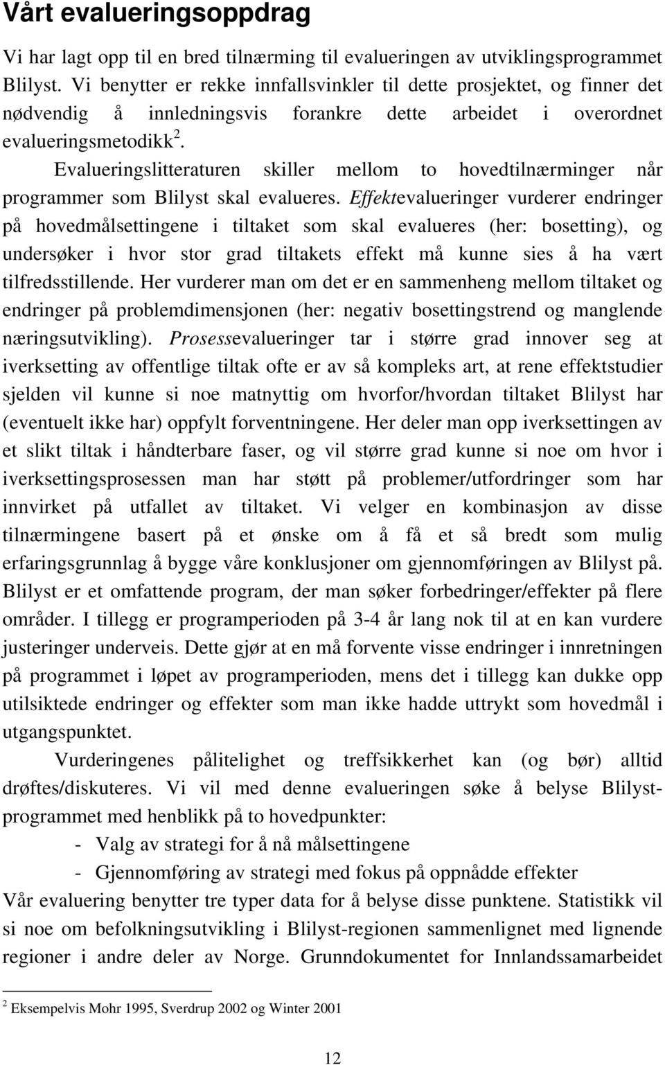 Evalueringslitteraturen skiller mellom to hovedtilnærminger når programmer som Blilyst skal evalueres.