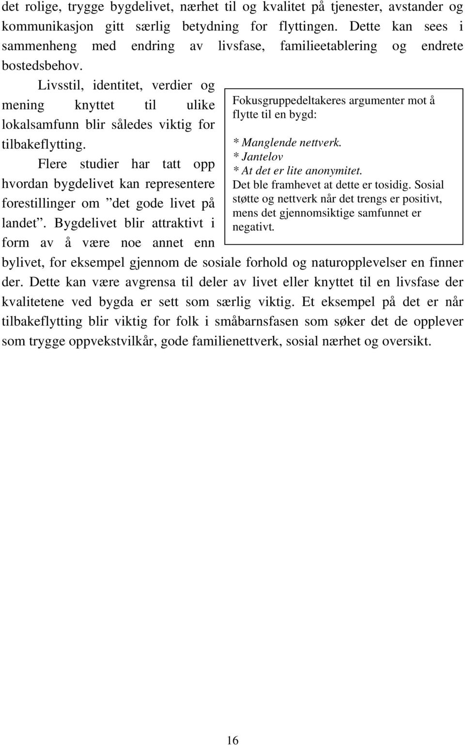 Livsstil, identitet, verdier og mening knyttet til ulike lokalsamfunn blir således viktig for tilbakeflytting.