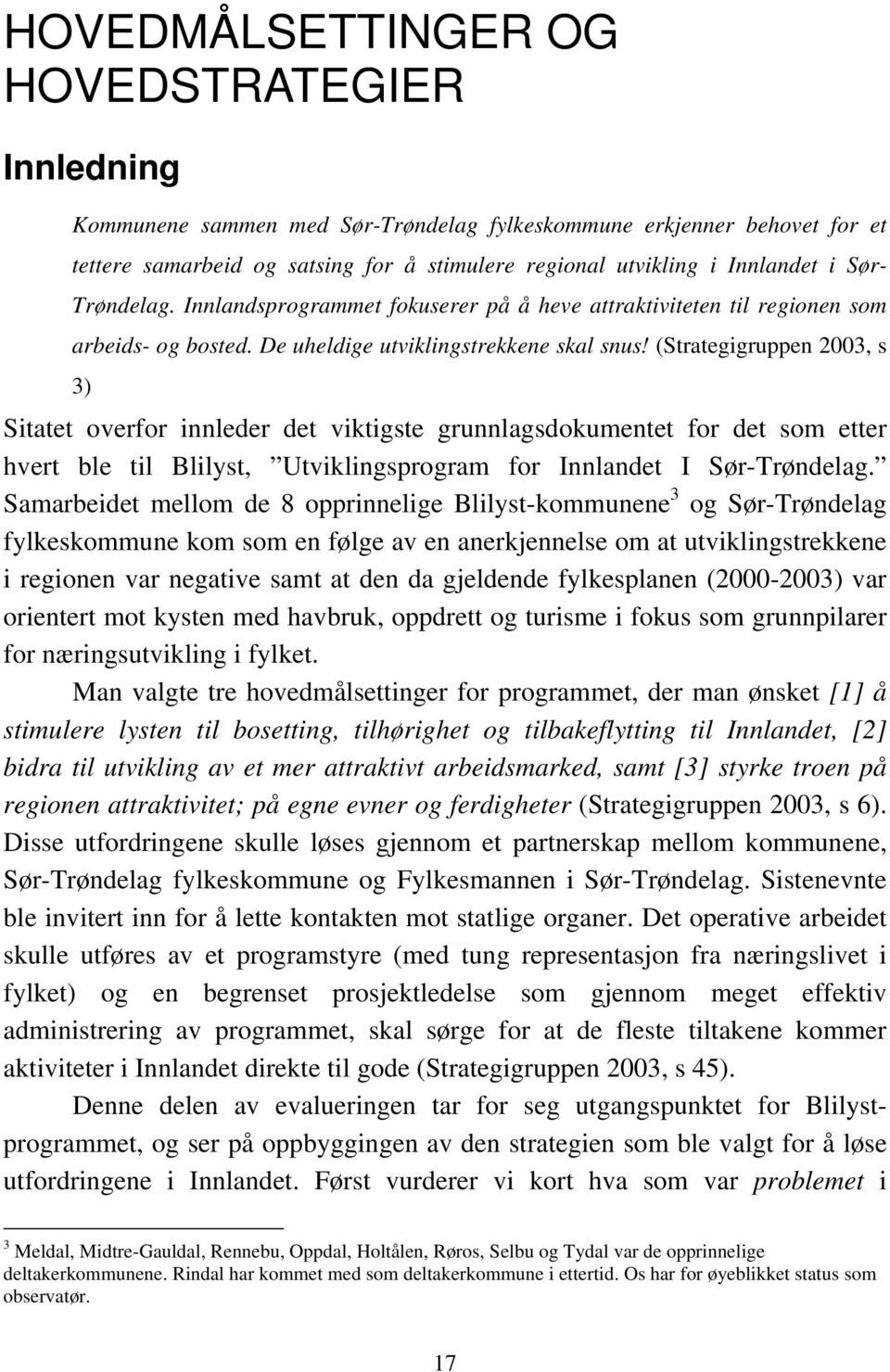 (Strategigruppen 2003, s 3) Sitatet overfor innleder det viktigste grunnlagsdokumentet for det som etter hvert ble til Blilyst, Utviklingsprogram for Innlandet I Sør-Trøndelag.