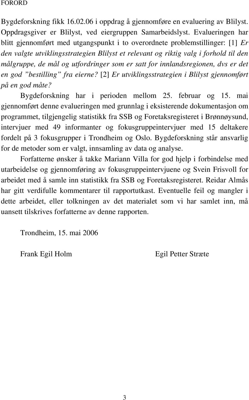 og utfordringer som er satt for innlandsregionen, dvs er det en god bestilling fra eierne? [2] Er utviklingsstrategien i Blilyst gjennomført på en god måte? Bygdeforskning har i perioden mellom 25.