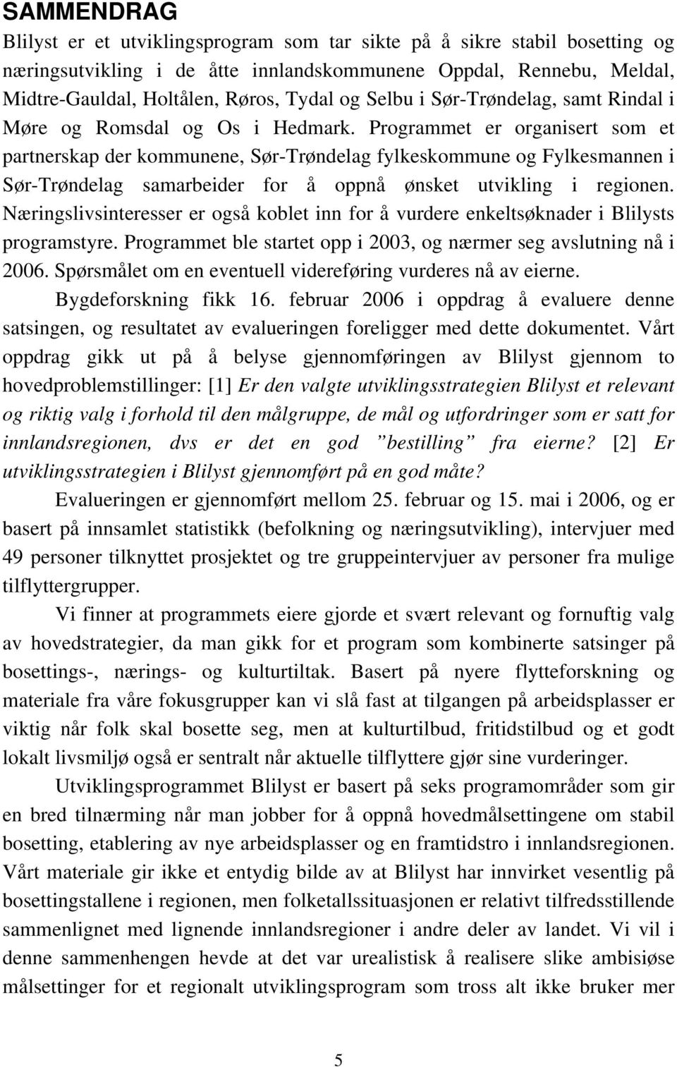 Programmet er organisert som et partnerskap der kommunene, Sør-Trøndelag fylkeskommune og Fylkesmannen i Sør-Trøndelag samarbeider for å oppnå ønsket utvikling i regionen.