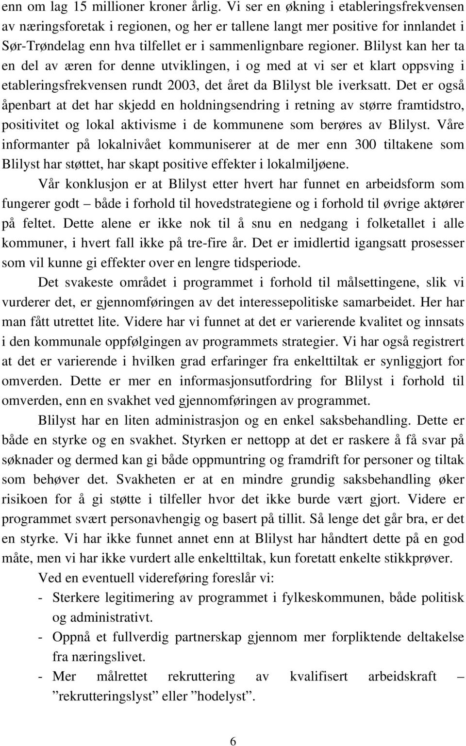 Blilyst kan her ta en del av æren for denne utviklingen, i og med at vi ser et klart oppsving i etableringsfrekvensen rundt 2003, det året da Blilyst ble iverksatt.