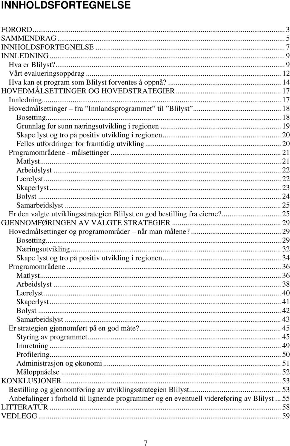 .. 19 Skape lyst og tro på positiv utvikling i regionen... 20 Felles utfordringer for framtidig utvikling... 20 Programområdene - målsettinger... 21 Matlyst... 21 Arbeidslyst... 22 Lærelyst.