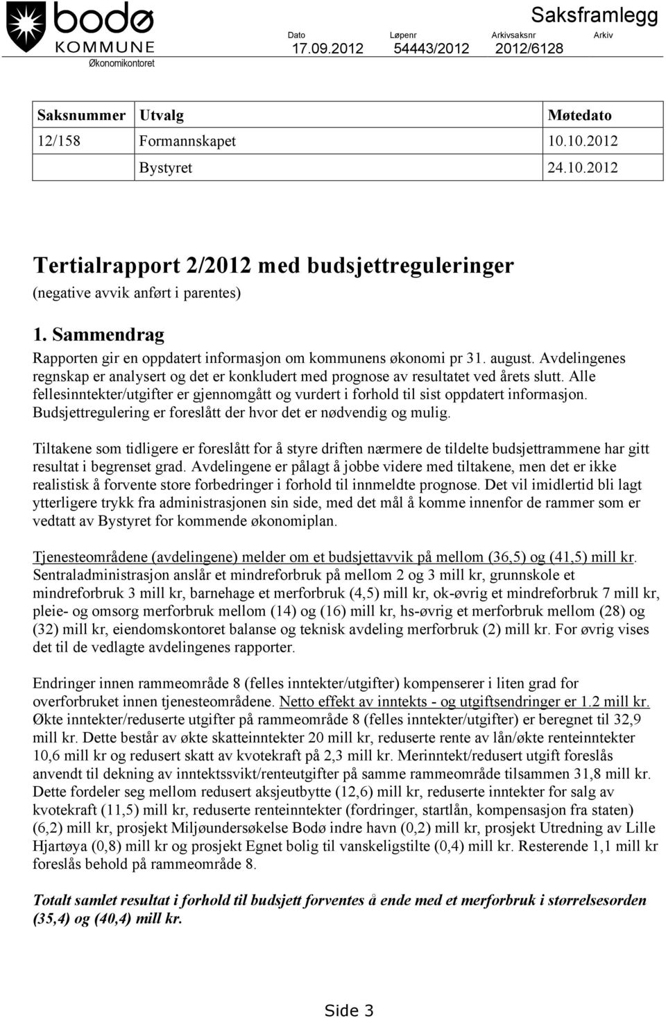 Avdelingenes regnskap er analysert og det er konkludert med prognose av resultatet ved årets slutt. Alle fellesinntekter/utgifter er gjennomgått og vurdert i forhold til sist oppdatert informasjon.