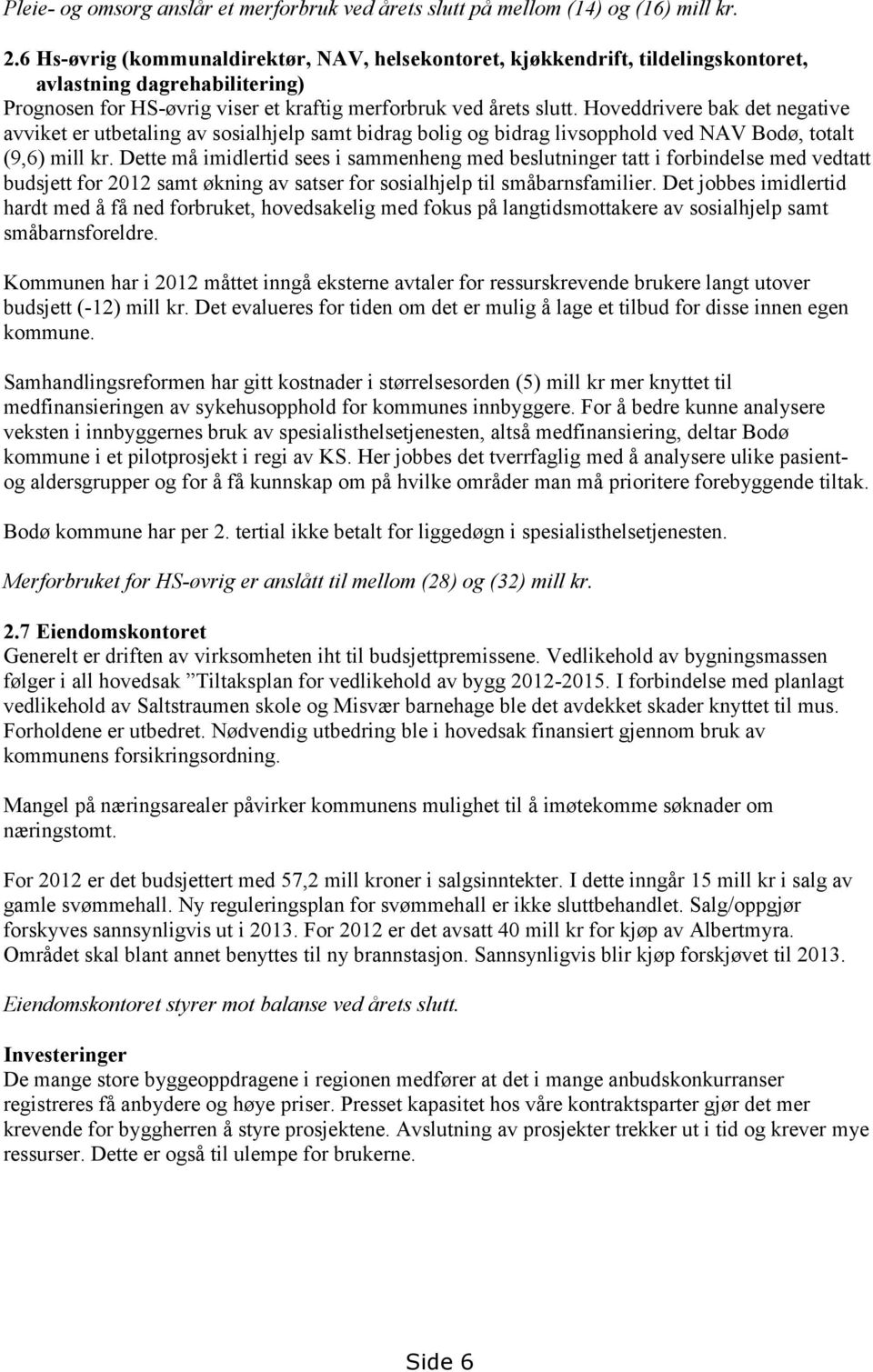 Hoveddrivere bak det negative avviket er utbetaling av sosialhjelp samt bidrag bolig og bidrag livsopphold ved NAV Bodø, totalt (9,6) mill kr.