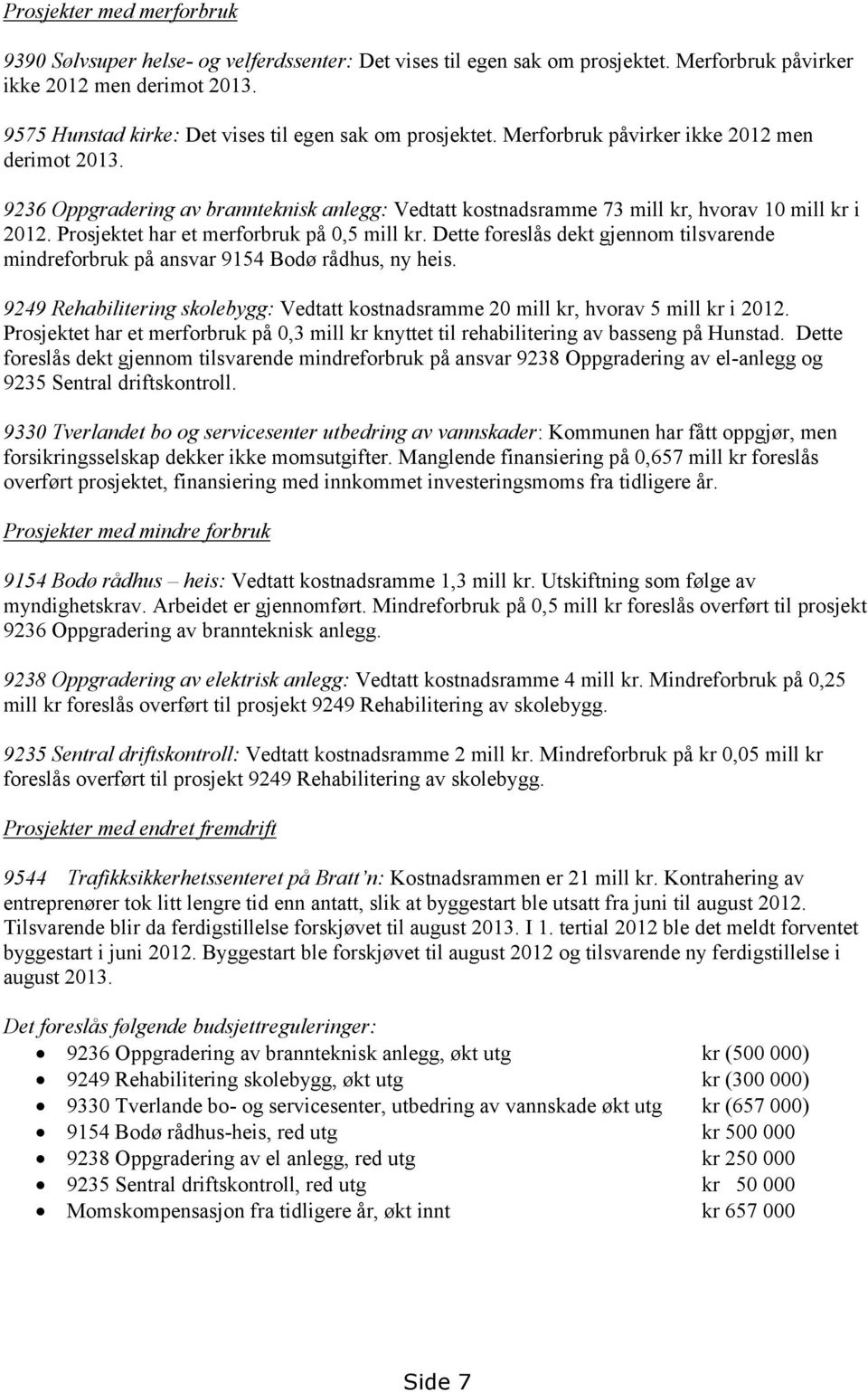 9236 Oppgradering av brannteknisk anlegg: Vedtatt kostnadsramme 73 mill kr, hvorav 10 mill kr i 2012. Prosjektet har et merforbruk på 0,5 mill kr.