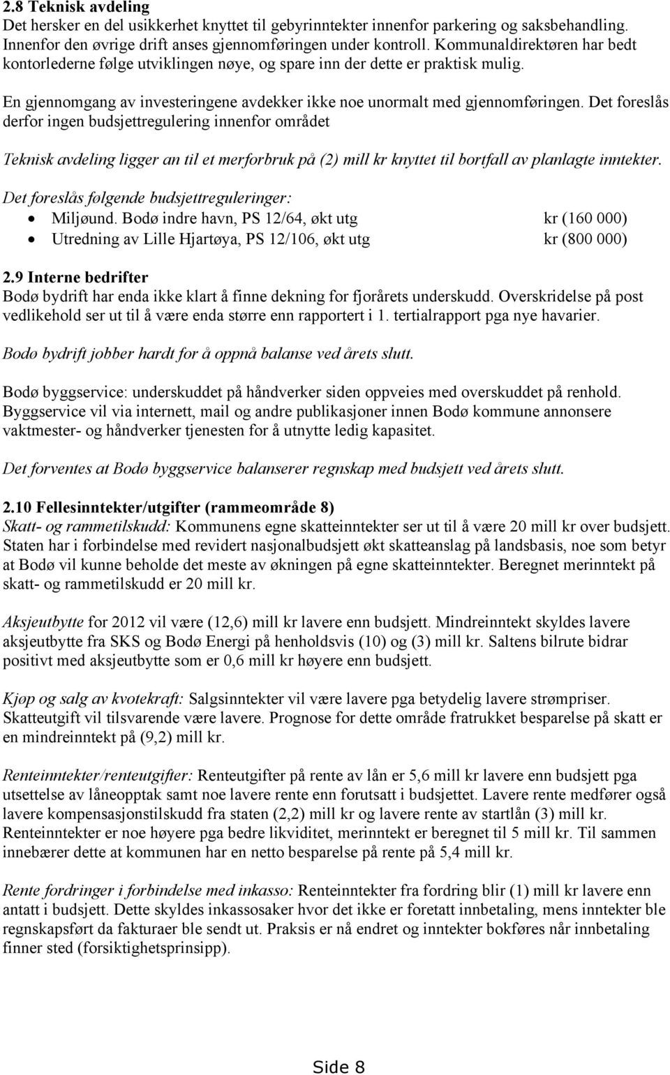 Det foreslås derfor ingen budsjettregulering innenfor området Teknisk avdeling ligger an til et merforbruk på (2) mill kr knyttet til bortfall av planlagte inntekter.