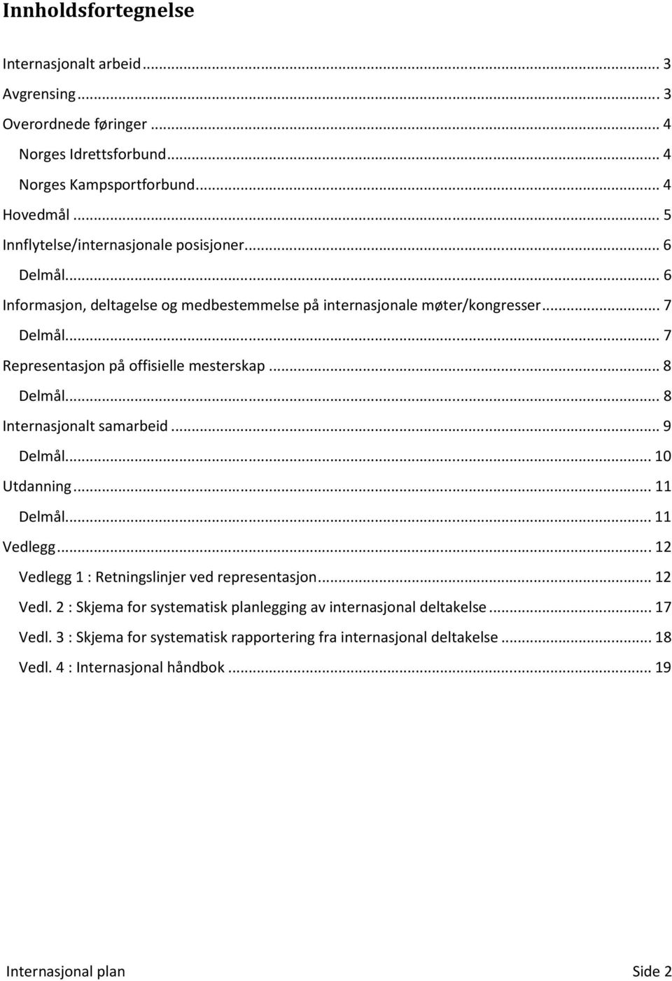 .. 7 Representasjon på offisielle mesterskap... 8 Delmål... 8 Internasjonalt samarbeid... 9 Delmål... 10 Utdanning... 11 Delmål... 11 Vedlegg.