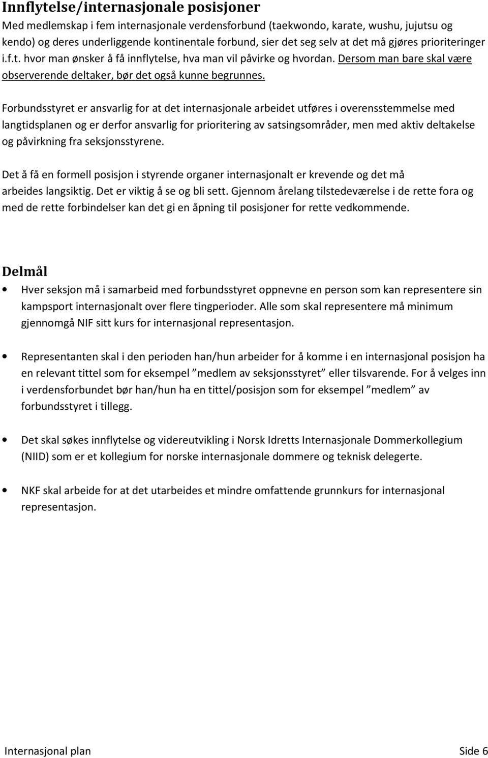 Forbundsstyret er ansvarlig for at det internasjonale arbeidet utføres i overensstemmelse med langtidsplanen og er derfor ansvarlig for prioritering av satsingsområder, men med aktiv deltakelse og