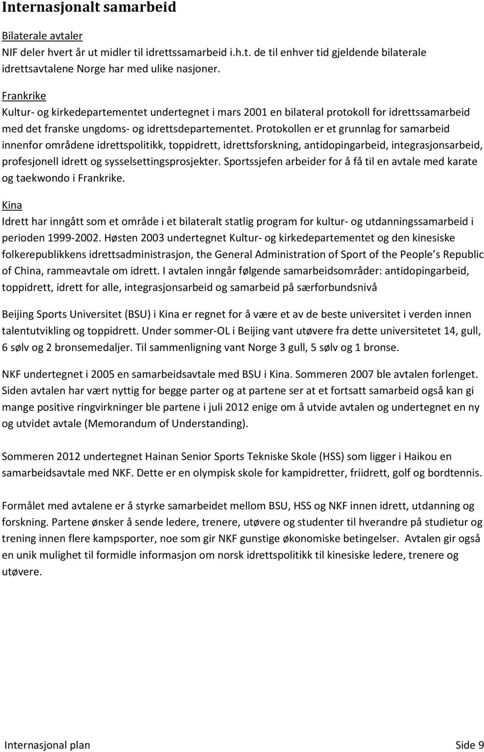 Protokollen er et grunnlag for samarbeid innenfor områdene idrettspolitikk, toppidrett, idrettsforskning, antidopingarbeid, integrasjonsarbeid, profesjonell idrett og sysselsettingsprosjekter.