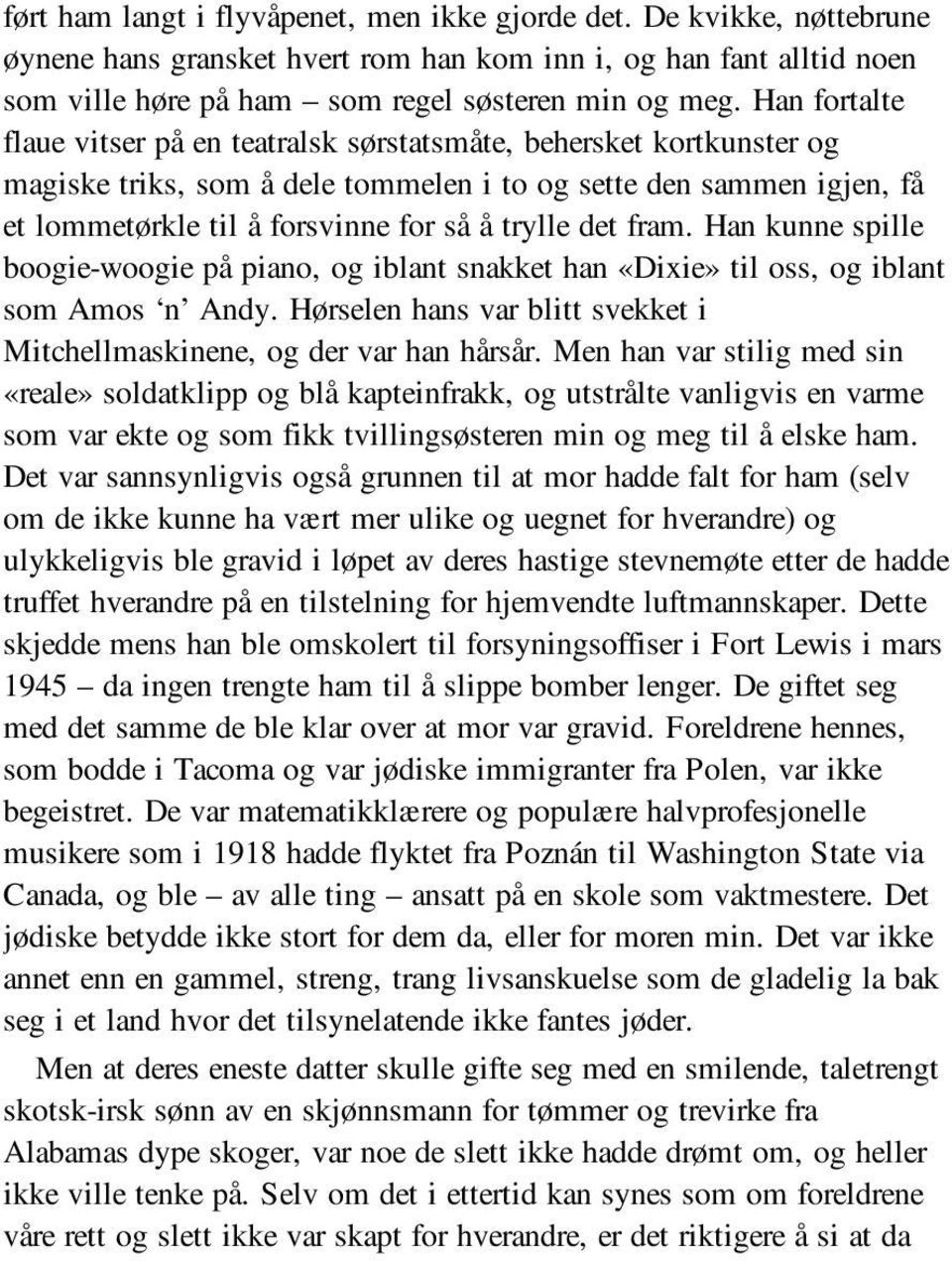 det fram. Han kunne spille boogie-woogie på piano, og iblant snakket han «Dixie» til oss, og iblant som Amos n Andy. Hørselen hans var blitt svekket i Mitchellmaskinene, og der var han hårsår.