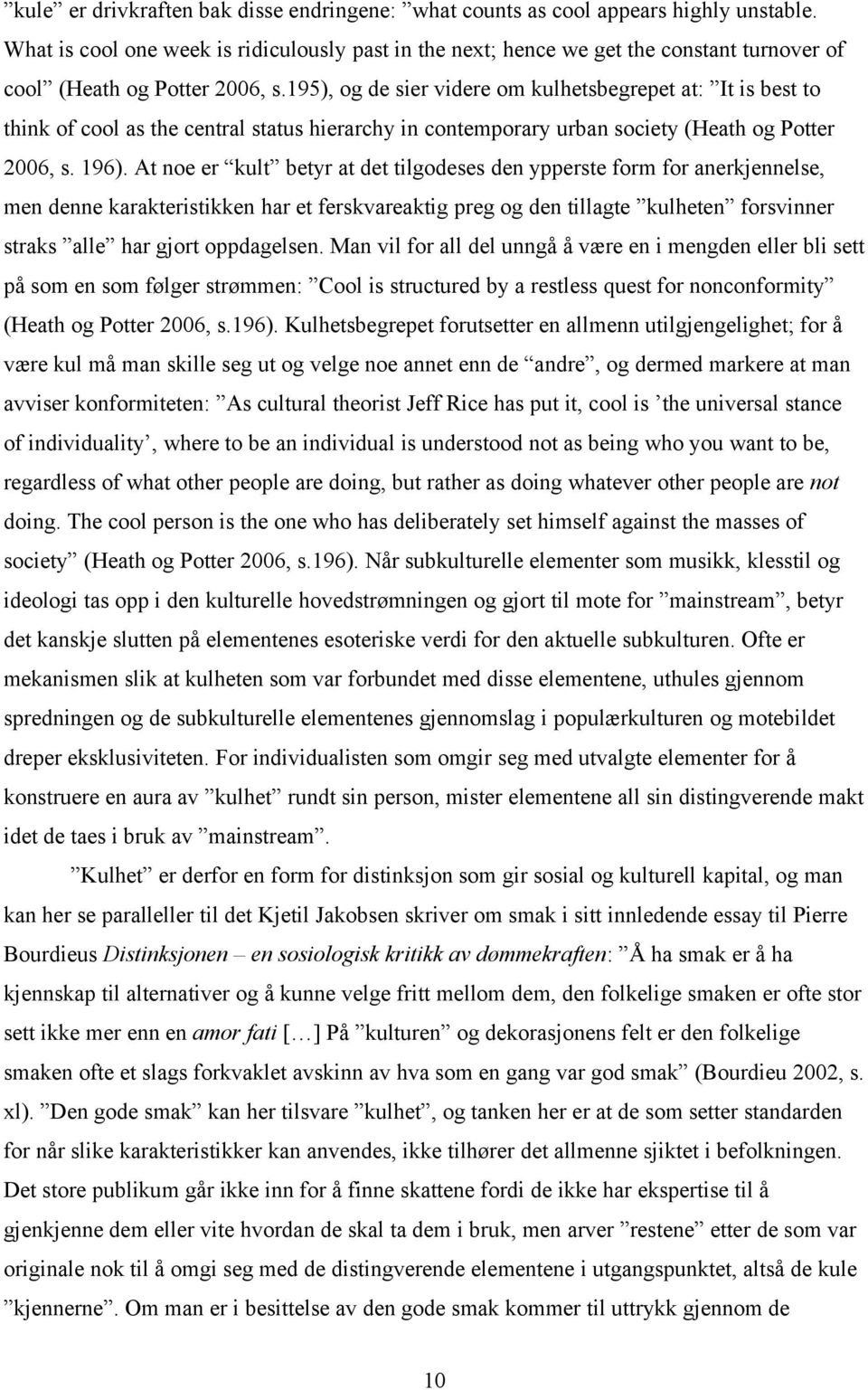 195), og de sier videre om kulhetsbegrepet at: It is best to think of cool as the central status hierarchy in contemporary urban society (Heath og Potter 2006, s. 196).