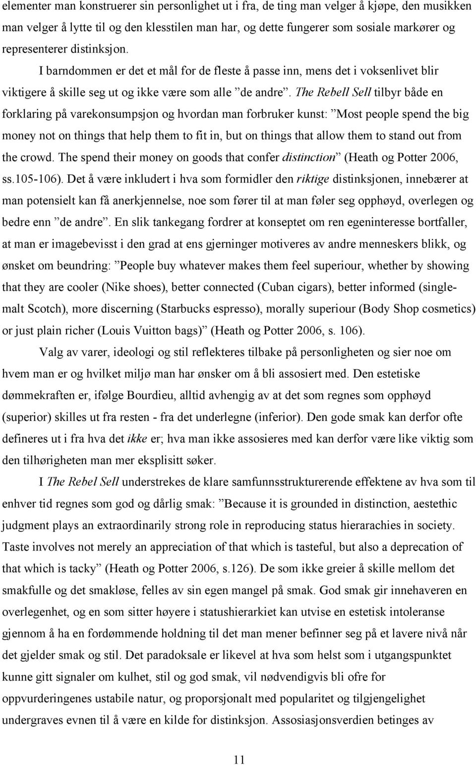 The Rebell Sell tilbyr både en forklaring på varekonsumpsjon og hvordan man forbruker kunst: Most people spend the big money not on things that help them to fit in, but on things that allow them to