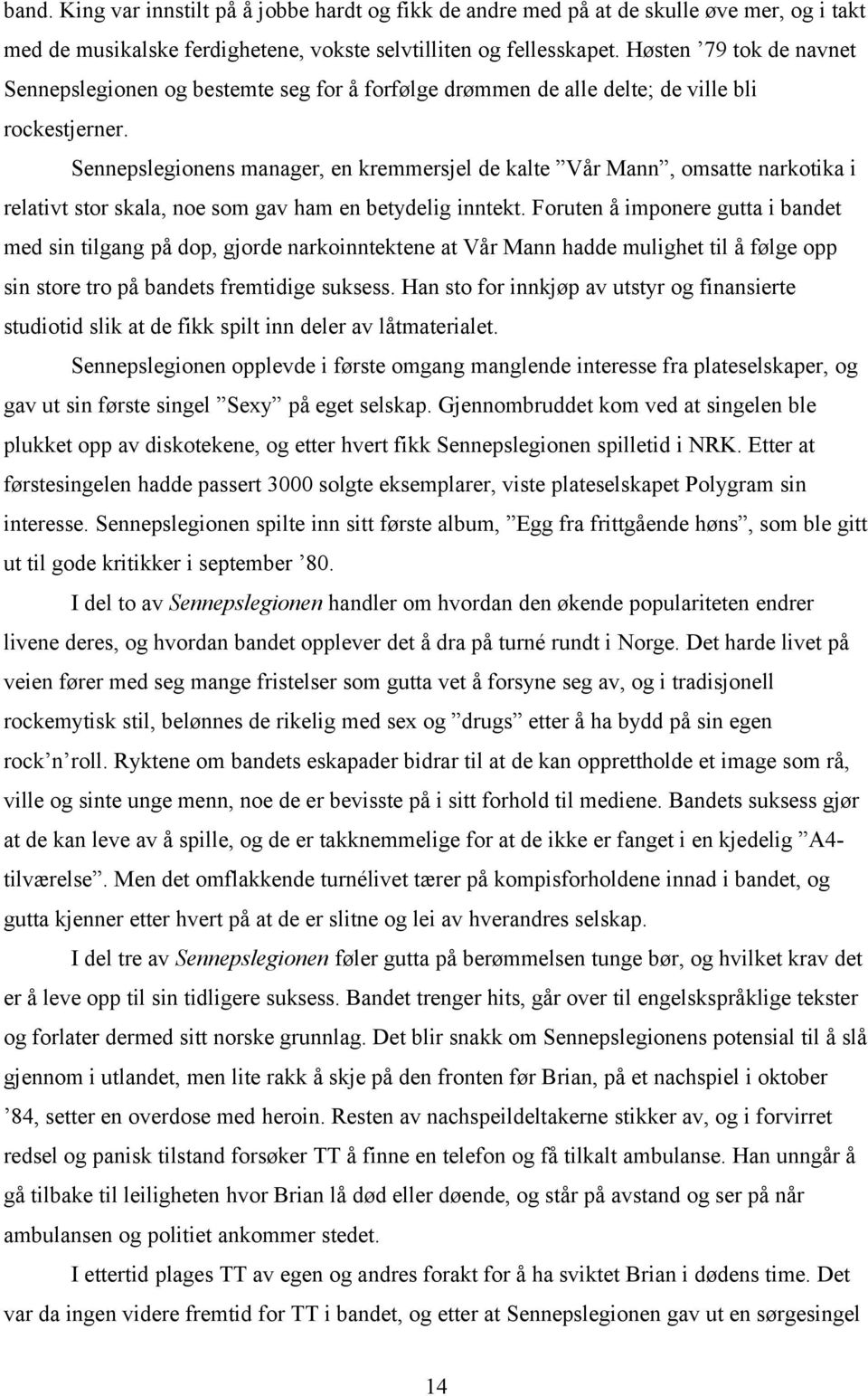 Sennepslegionens manager, en kremmersjel de kalte Vår Mann, omsatte narkotika i relativt stor skala, noe som gav ham en betydelig inntekt.