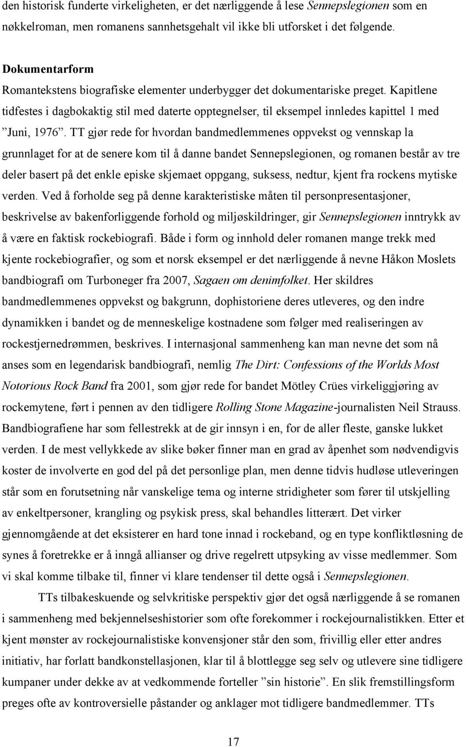 Kapitlene tidfestes i dagbokaktig stil med daterte opptegnelser, til eksempel innledes kapittel 1 med Juni, 1976.