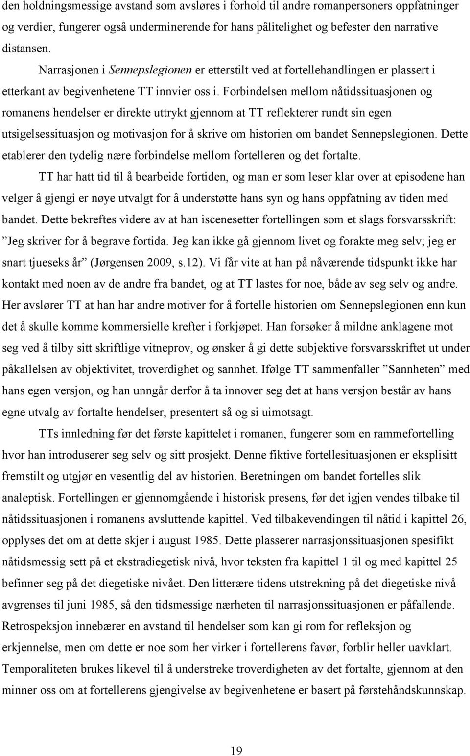 Forbindelsen mellom nåtidssituasjonen og romanens hendelser er direkte uttrykt gjennom at TT reflekterer rundt sin egen utsigelsessituasjon og motivasjon for å skrive om historien om bandet