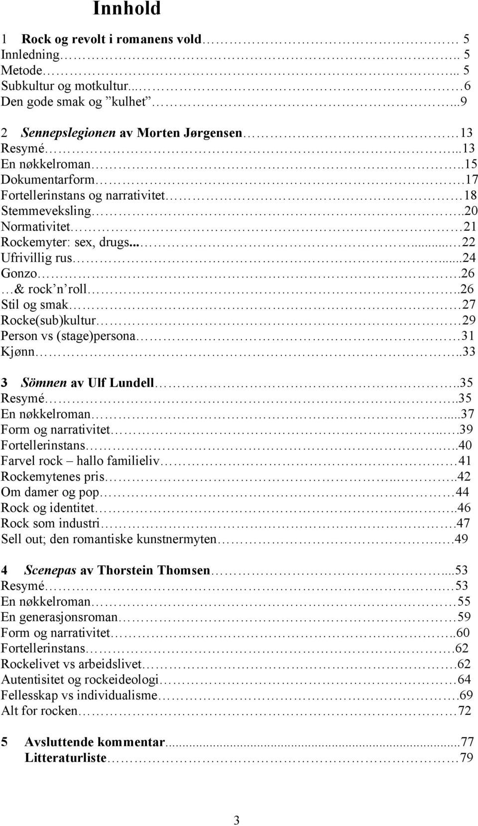 .26 Stil og smak 27 Rocke(sub)kultur 29 Person vs (stage)persona 31 Kjønn..33 3 Sömnen av Ulf Lundell..35 Resymé..35 En nøkkelroman...37 Form og narrativitet...39 Fortellerinstans.