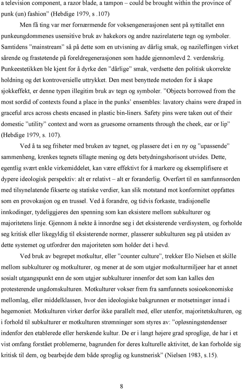 Samtidens mainstream så på dette som en utvisning av dårlig smak, og nazileflingen virket sårende og frastøtende på foreldregenerasjonen som hadde gjennomlevd 2. verdenskrig.