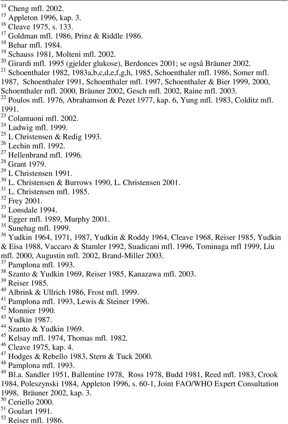 1997, Schoenthaler & Bier 1999, 2000, Schoenthaler mfl. 2000, Bräuner 2002, Gesch mfl. 2002, Raine mfl. 2003. 22 Poulos mfl. 1976, Abrahamson & Pezet 1977, kap. 6, Yung mfl. 1983, Colditz mfl. 1991.