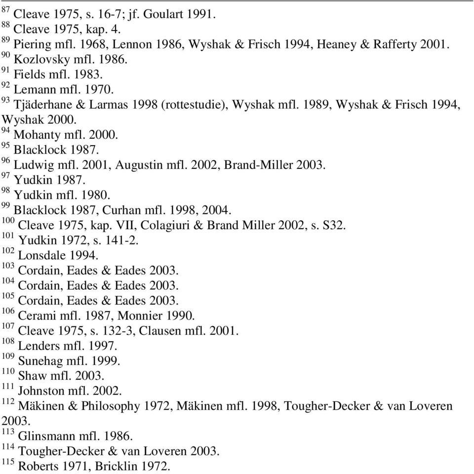 2002, Brand-Miller 2003. 97 Yudkin 1987. 98 Yudkin mfl. 1980. 99 Blacklock 1987, Curhan mfl. 1998, 2004. 100 Cleave 1975, kap. VII, Colagiuri & Brand Miller 2002, s. S32. 101 Yudkin 1972, s. 141-2.