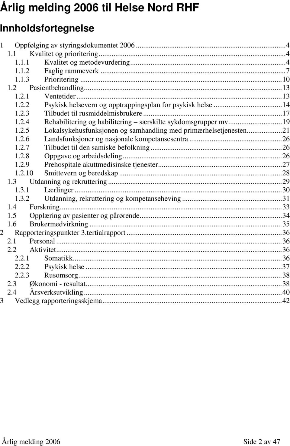 ..19 1.2.5 Lokalsykehusfunksjonen og samhandling med primærhelsetjenesten...21 1.2.6 Landsfunksjoner og nasjonale kompetansesentra...26 1.2.7 Tilbudet til den samiske befolkning...26 1.2.8 Oppgave og arbeidsdeling.