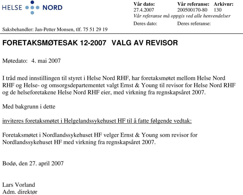 mai 2007 I tråd med innstillingen til styret i Helse Nord RHF, har foretaksmøtet mellom Helse Nord RHF og Helse- og omsorgsdepartementet valgt Ernst & Young til revisor for Helse Nord RHF og de