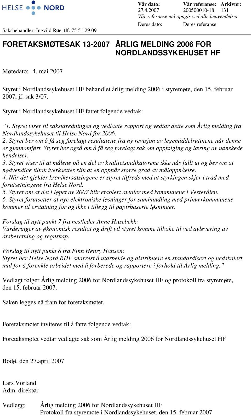 mai 2007 Styret i Nordlandssykehuset HF behandlet årlig melding 2006 i styremøte, den 15. februar 2007, jf. sak 3/07. Styret i Nordlandssykehuset HF fattet følgende vedtak: 1.