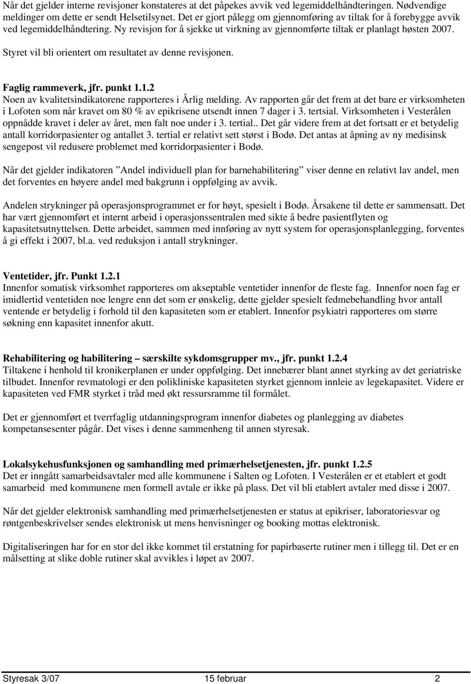 Styret vil bli orientert om resultatet av denne revisjonen. Faglig rammeverk, jfr. punkt 1.1.2 Noen av kvalitetsindikatorene rapporteres i Årlig melding.