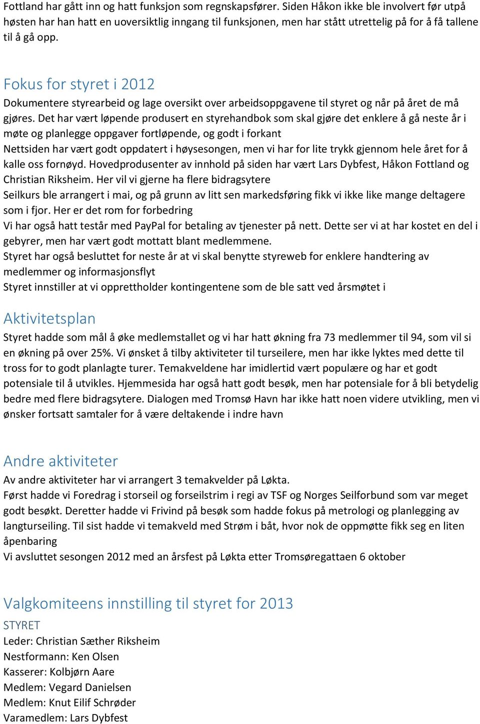 Fokus for styret i 2012 Dokumentere styrearbeid og lage oversikt over arbeidsoppgavene til styret og når på året de må gjøres.