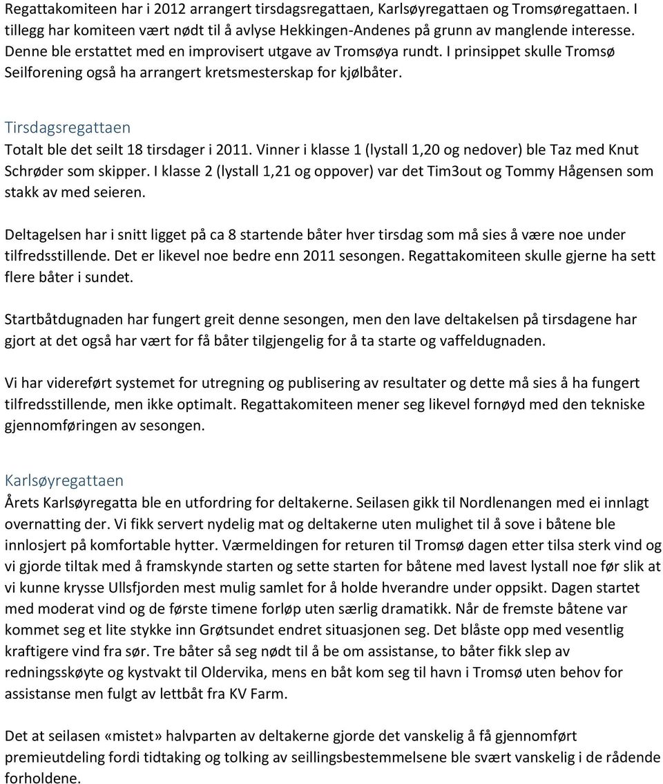 Tirsdagsregattaen Totalt ble det seilt 18 tirsdager i 2011. Vinner i klasse 1 (lystall 1,20 og nedover) ble Taz med Knut Schrøder som skipper.