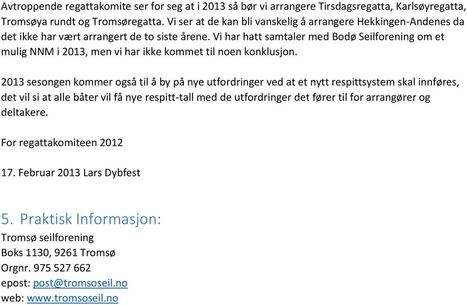 Vi har hatt samtaler med Bodø Seilforening om et mulig NNM i 2013, men vi har ikke kommet til noen konklusjon.