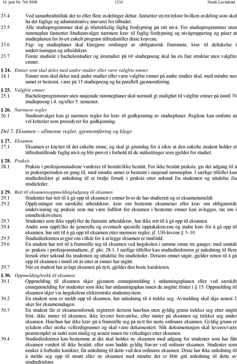 For studieprogrammer uten rammeplan fastsetter Studieutvalget nærmere krav til faglig fordypning og nivågruppering og påser at studieplanen for hvert enkelt program tilfredsstiller disse kravene. 23.