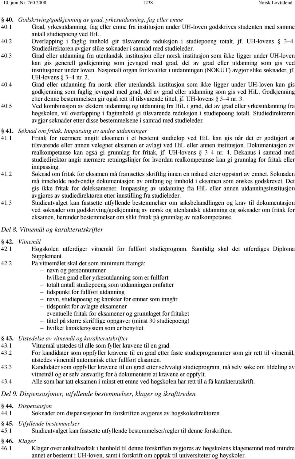 2 Overlapping i faglig innhold gir tilsvarende reduksjon i studiepoeng totalt, jf. UH-lovens 3 4. Studiedirektøren avgjør slike søknader i samråd med studieleder. 40.