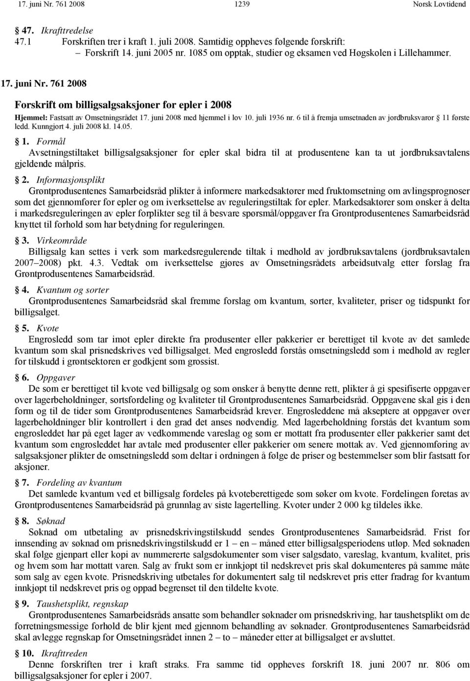 juni 2008 med hjemmel i lov 10. juli 1936 nr. 6 til å fremja umsetnaden av jordbruksvaror 11 første ledd. Kunngjort 4. juli 2008 kl. 14.05. 1. Formål Avsetningstiltaket billigsalgsaksjoner for epler skal bidra til at produsentene kan ta ut jordbruksavtalens gjeldende målpris.