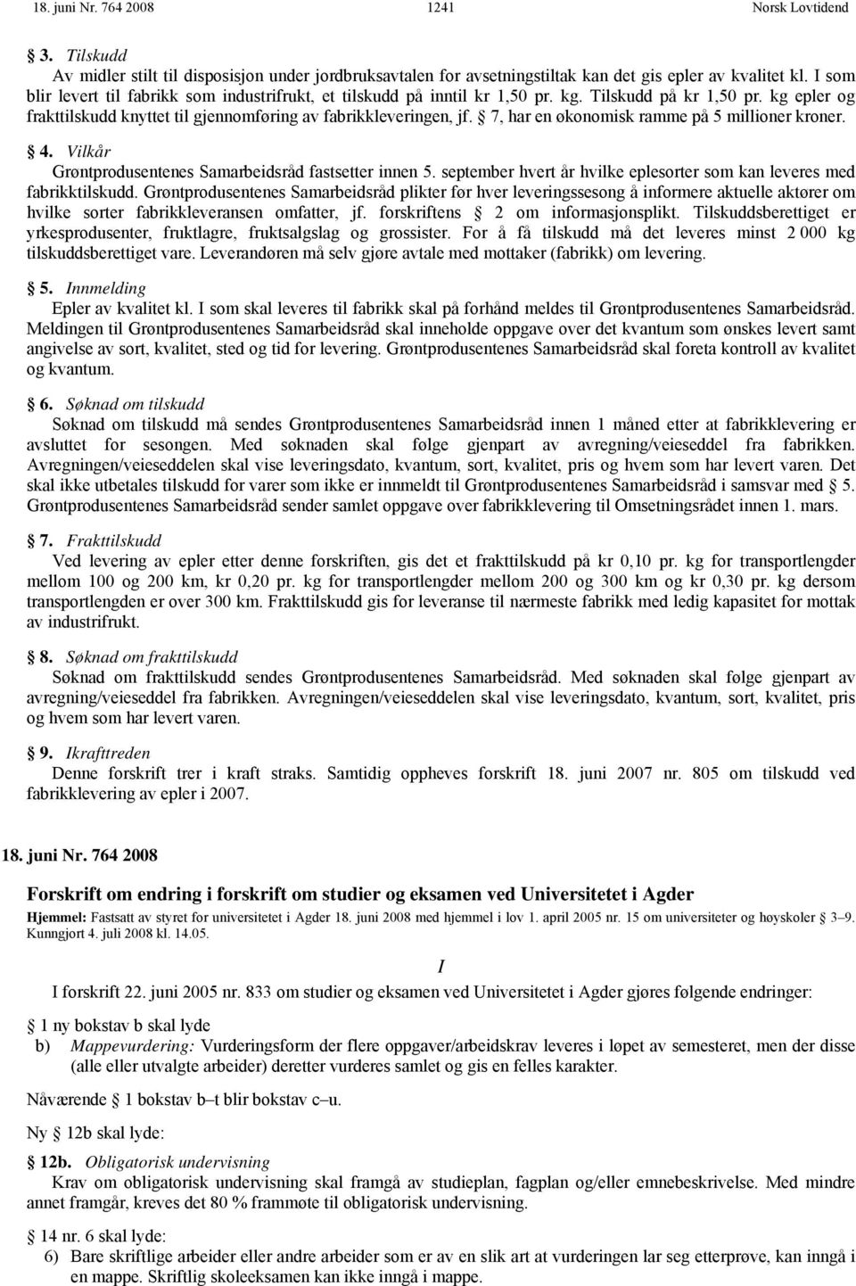 7, har en økonomisk ramme på 5 millioner kroner. 4. Vilkår Grøntprodusentenes Samarbeidsråd fastsetter innen 5. september hvert år hvilke eplesorter som kan leveres med fabrikktilskudd.