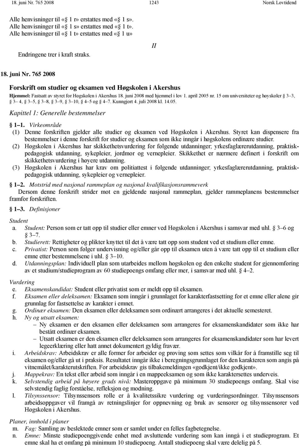 765 2008 Forskrift om studier og eksamen ved Høgskolen i Akershus Hjemmel: Fastsatt av styret for Høgskolen i Akershus 18. juni 2008 med hjemmel i lov 1. april 2005 nr.