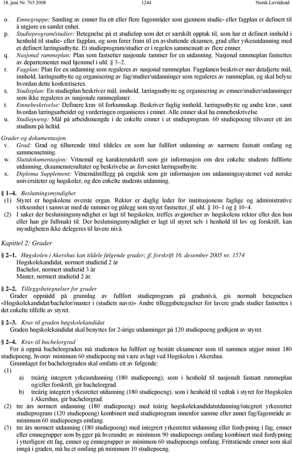 eller yrkesutdanning med et definert læringsutbytte. Et studieprogram/studier er i regelen sammensatt av flere emner. q. Nasjonal rammeplan: Plan som fastsetter nasjonale rammer for en utdanning.