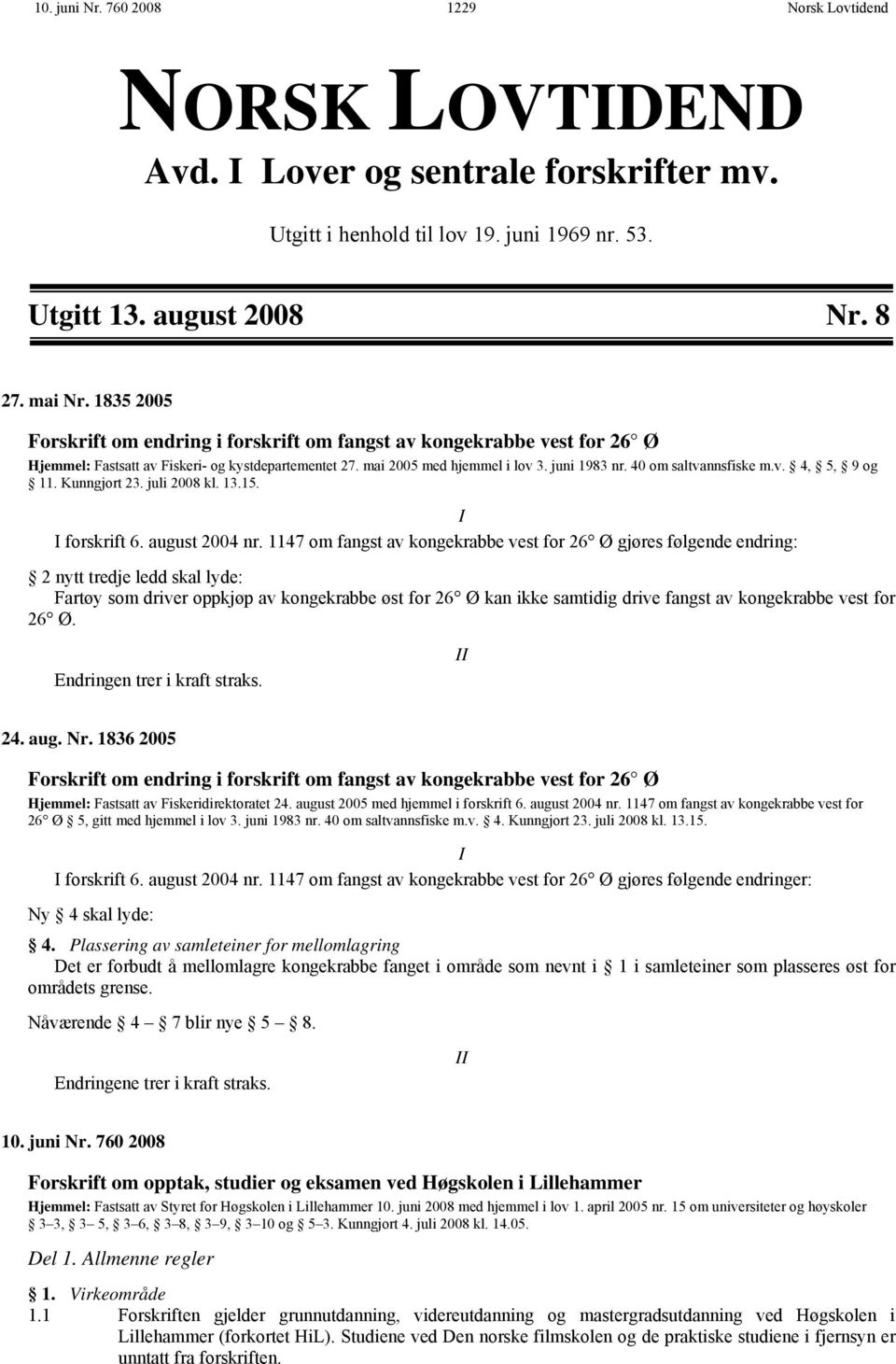 40 om saltvannsfiske m.v. 4, 5, 9 og 11. Kunngjort 23. juli 2008 kl. 13.15. I I forskrift 6. august 2004 nr.