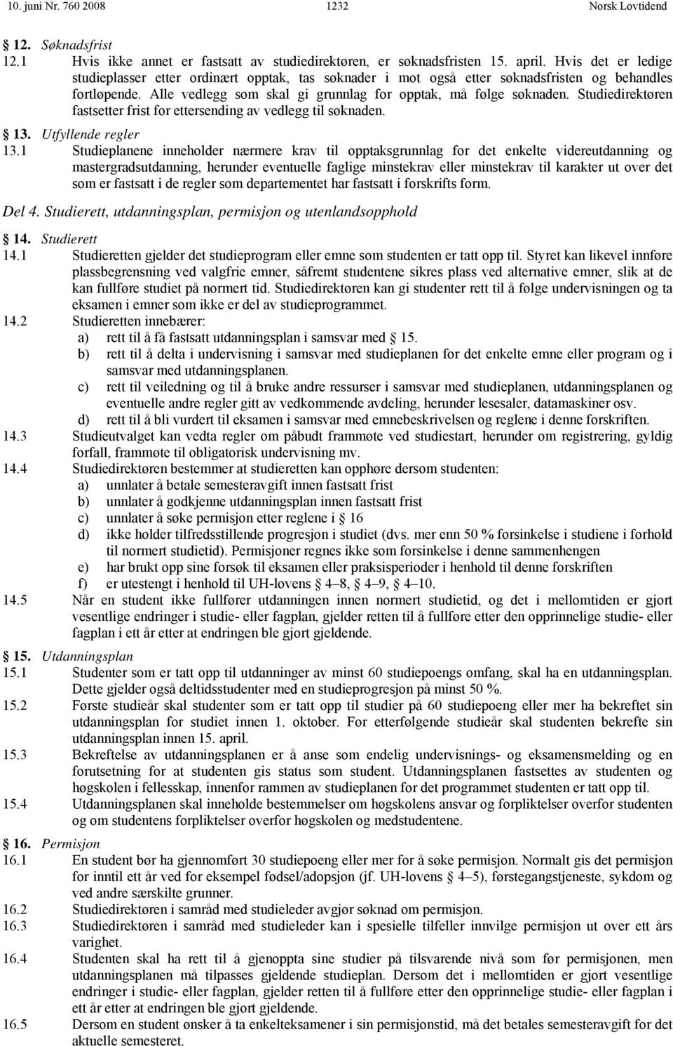 Studiedirektøren fastsetter frist for ettersending av vedlegg til søknaden. 13. Utfyllende regler 13.