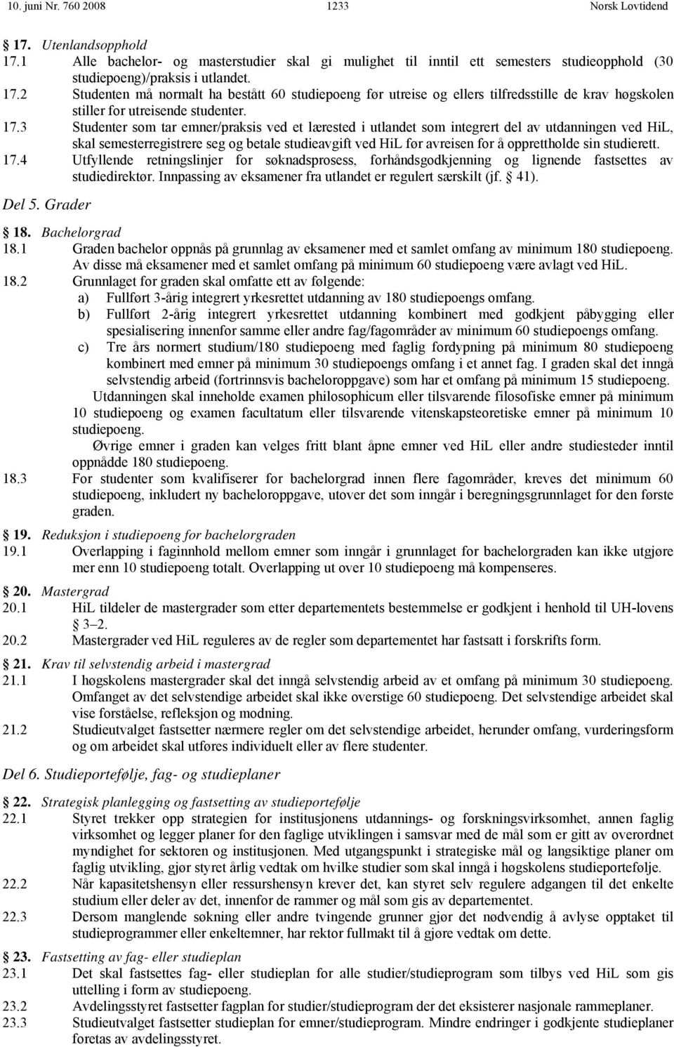 sin studierett. 17.4 Utfyllende retningslinjer for søknadsprosess, forhåndsgodkjenning og lignende fastsettes av studiedirektør. Innpassing av eksamener fra utlandet er regulert særskilt (jf. 41).