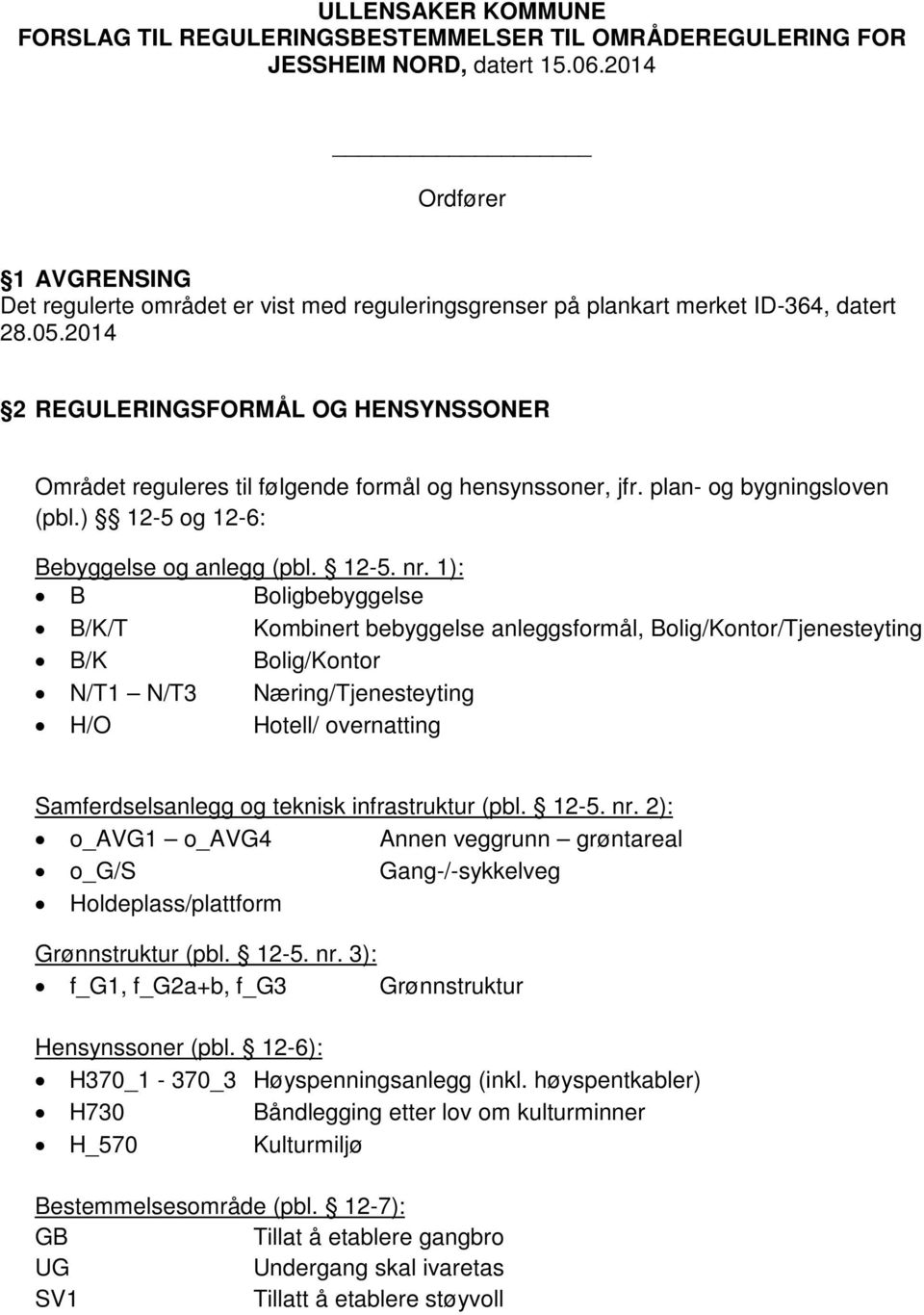 2014 2 REGULERINGSFORMÅL OG HENSYNSSONER Området reguleres til følgende formål og hensynssoner, jfr. plan- og bygningsloven (pbl.) 12-5 og 12-6: Bebyggelse og anlegg (pbl. 12-5. nr.