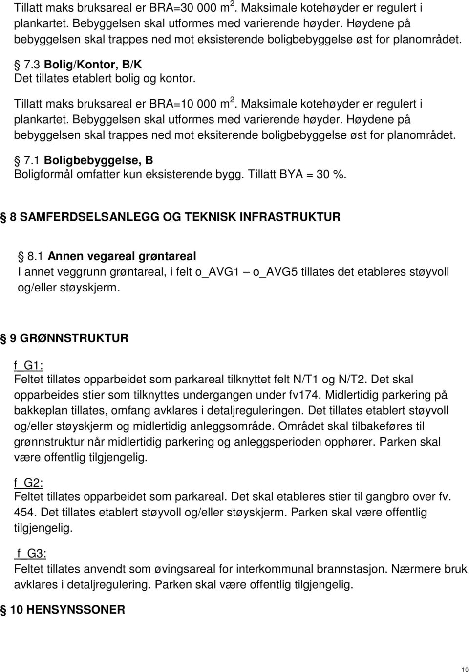 Maksimale kotehøyder er regulert i plankartet. Bebyggelsen skal utformes med varierende høyder. Høydene på bebyggelsen skal trappes ned mot eksiterende boligbebyggelse øst for planområdet. 7.