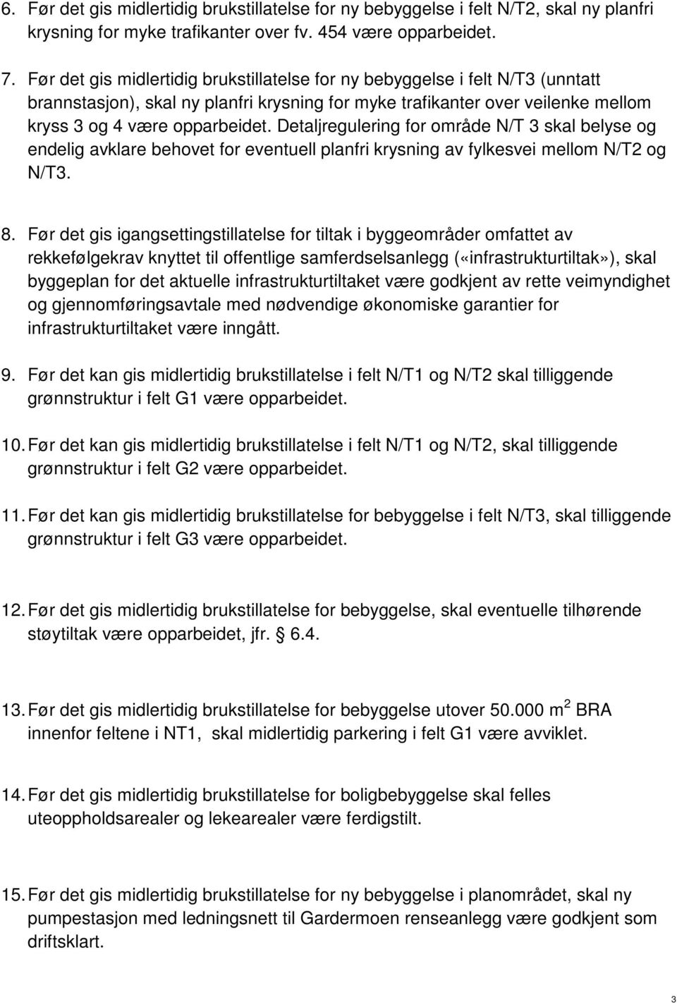 Detaljregulering for område N/T 3 skal belyse og endelig avklare behovet for eventuell planfri krysning av fylkesvei mellom N/T2 og N/T3. 8.