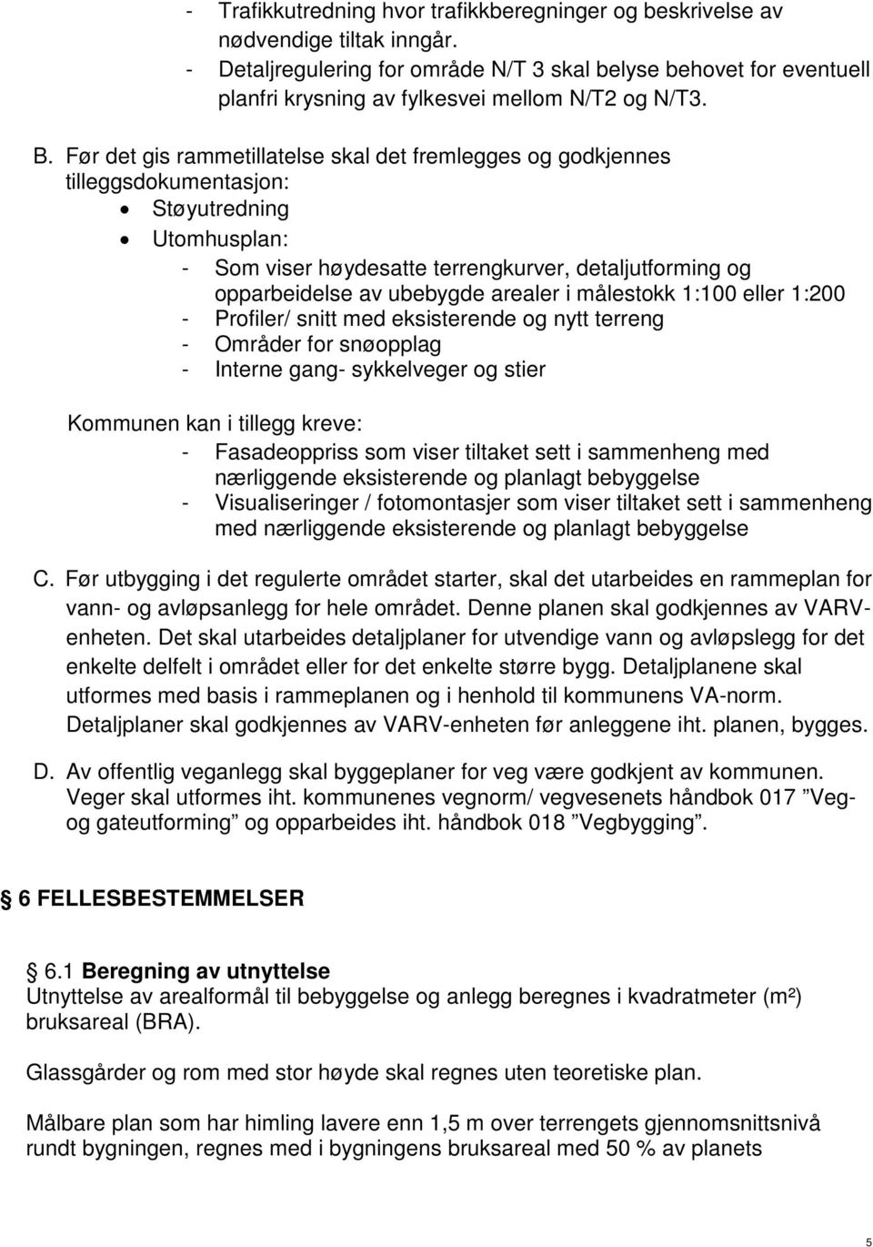 Før det gis rammetillatelse skal det fremlegges og godkjennes tilleggsdokumentasjon: Støyutredning Utomhusplan: - Som viser høydesatte terrengkurver, detaljutforming og opparbeidelse av ubebygde